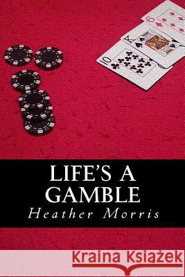 Life's a Gamble: Book 4 of the Colvin Series Heather Morris 9781500951122 Createspace