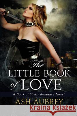 The Little Book of Love: A book of Spells Romance Novel Aubrey, Ash 9781500951238 Createspace