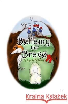 Bellamy the Brave Sophie Dallaway 9781500951702 Createspace