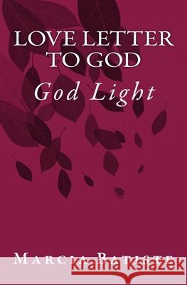 Love Letter to God: God Light Marcia Batiste 9781500952082 Createspace Independent Publishing Platform