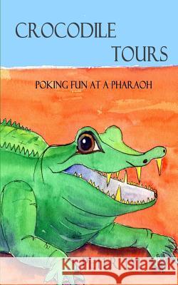 Crocodile Tours - Poking Fun at a Pharaoh Peter Tye Norma Howe 9781500952570 Createspace