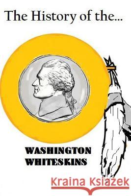 The History of the Washington Whiteskins Michael Phillips 9781500952730 Createspace