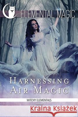 Harnessing Air Magic (Witchy Elementals) VIIVI James 9781500953355 Createspace