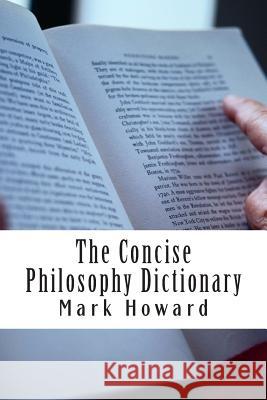 The Concise Philosophy Dictionary: 500 Philosophy Words You Need to Know Mark Howard 9781500953584 Createspace