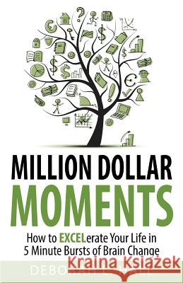 Million Dollar Moments: How To EXCELerate Your Life In 5 Minute Bursts of Brain Change Hall, Deborah L. 9781500954963 Createspace