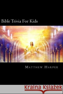 Bible Trivia For Kids: A Fascinating Book Containing Unusual Bible Facts, Trivia, Images & Memory Recall Quiz: Suitable for Adults & Children Harper, Matthew 9781500955045 Createspace