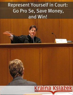 Represent Yourself in Court: Go Pro Se, Save Money, and Win! Richard Campbell 9781500955755