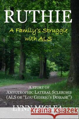 Ruthie: A Family's Struggle with ALS Lynn Miclea 9781500955830 Createspace