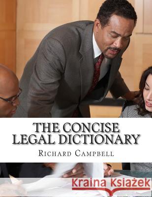 The Concise Legal Dictionary: 1000 Legal Terms You Need to Know Richard Campbell 9781500956868 Createspace
