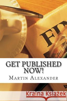 Get Published NOW!: How to Skip the Middleman and Publish and Market Your Book on Kindle, Nook, and iBooks Alexander, Martin 9781500957025 Createspace