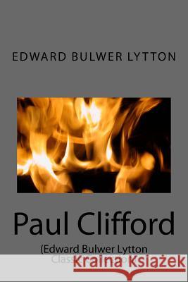 Paul Clifford: (Edward Bulwer Lytton Classic Collection) Edward Bulwer Lytton 9781500957872 Createspace