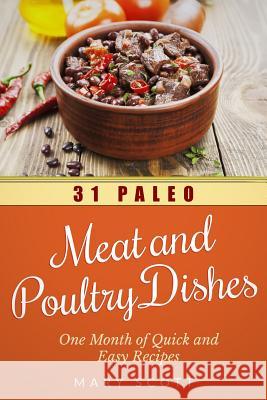 31 Paleo Meat and Poultry Dishes: One Month of Quick and Easy Recipes Mary R. Scott William Warren 9781500958251 Createspace