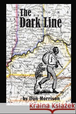 The Dark Line: Three Heroic Women of the Antebellum Border Country Don Morrison 9781500958282 Createspace