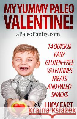 My Yummy Paleo Valentine!: Kid Tested, Mom Approved - 14 Quick & Easy Gluten-Free Valentines Treats and Paleo Snacks Lucy Fast 9781500958336 Createspace