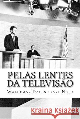 Pelas lentes da televisão: Propaganda e política na eleição presidencial estadunidense de 1960 Dalenogare Neto, Waldemar 9781500958763 Createspace