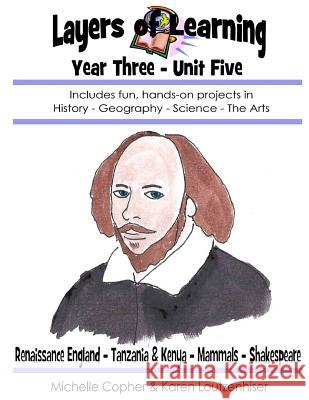 Layers of Learning Year Three Unit Five: Renaissance England, Tanzania & Kenya, Mammals, Shakespeare Karen Loutzenhiser Michelle Copher 9781500959920 Createspace