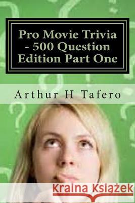 Pro Movie Trivia - 500 Question Edition Part One: 500 Tough Movie Trivia Questions Arthur H. Tafero 9781500960032