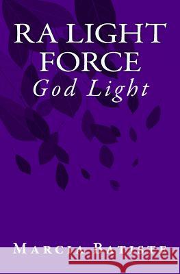 Ra Light Force: God Light Marcia Batiste 9781500960650 Createspace Independent Publishing Platform