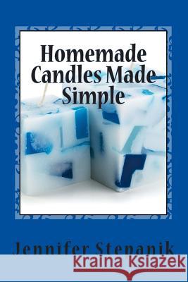 Homemade Candles Made Simple Jennifer Stepanik 9781500960827 Createspace