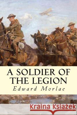 A Soldier of the Legion Edward Morlae 9781500961350 Createspace