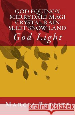 God Equinox Merrydale Magi Crystal Rain Sleet Snow Land: God Light Marcia Batiste 9781500962036 Createspace Independent Publishing Platform