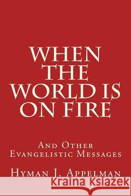 When the World is on Fire: And Other Evangelistic Messages Appelman, Hyman J. 9781500962289