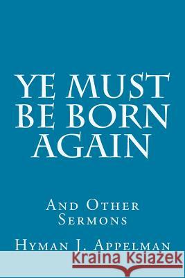 Ye Must Be Born Again: And Other Sermons Hyman J. Appelman L. R. Scarborough 9781500962302