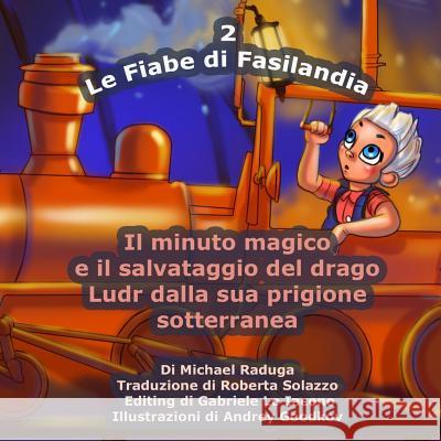 Le Fiabe di Fasilandia - 2: Il minuto magico e il salvataggio del drago Ludr dalla sua prigione sotterranea Goodkov, Andrey 9781500964009 Createspace