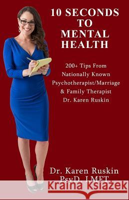 10 Seconds To Mental Health: 200+ Tips From Nationally Known Psychotherapist/Marriage & Family Therapist Dr. Karen Ruskin Ruskin, Karen 9781500964467 Createspace