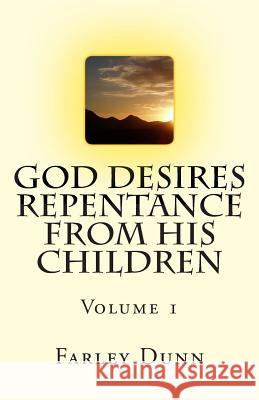 God Desires Repentance from His Children Vol 1: Volume 1 Farley Dunn 9781500965280 Createspace