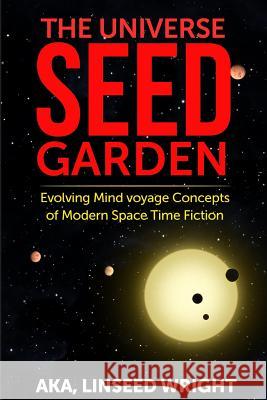 The Universe Seed Garden: Evolving Mind Voyage Concepts of Modern Space Time Fiction Aka Linseed Wright Eleanor a. Lynar 9781500966744 Createspace