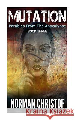 Mutation: Parables From The Apocalypse Norman Christof 9781500967468