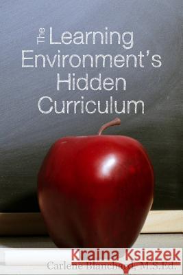 The Learning Environment's Hidden Curriculum Carlene Blanchard 9781500967734 Createspace