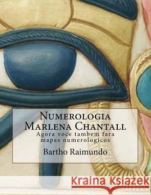 Numerologia Marlena Chantall: Agora voce tambem fara mapas numerologicos Raimundo, Bartho 9781500967819