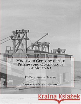 Mines and Geology of the Philipsburg Quadrangle of Montana Us Department of Interior Kerby Jackson 9781500970086 Createspace