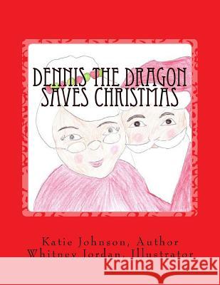 Dennis the Dragon Saves Christmas Katie Johnson Whitney Jordan 9781500970314 Createspace