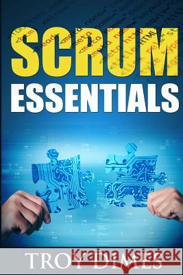 Scrum Essentials: Agile Software Development and Agile Project Management for Project Managers, Scrum Masters, Product Owners, and Stake Troy Dimes 9781500970512