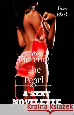Piercing The Pearl - A Sexy Novelette Black, Deva 9781500970598 Createspace