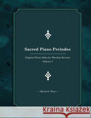 Sacred Piano Preludes 3: Original Piano Solos for Worship Services Kevin G. Pace 9781500970673 Createspace