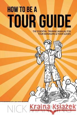 How to be a Tour Guide: The Essential Training Manual for Tour Managers and Tour Guides Ramirez, Kerin 9781500971649