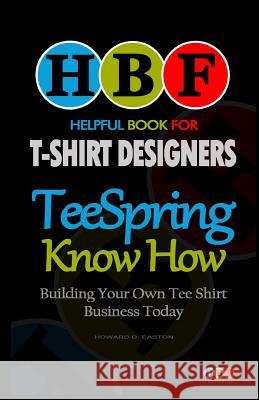 Teespring Know How: Building Your Own Tee Shirt Business Today Howard D. Easton 9781500971830 Createspace