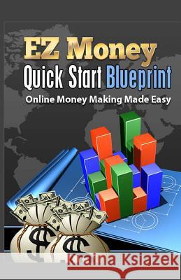 EZ Money Quick Start Blueprint: Online Money Making Made Easy Stephen D. Elliott 9781500971953 Createspace