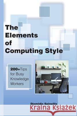 The Elements of Computing Style: 200+ Tips for Busy Knowledge Workers Diomidis Spinellis 9781500972097 Createspace