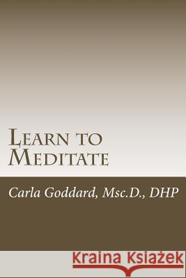 Learn to Meditate: An Introduction Carla Goddar 9781500972844 Createspace