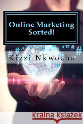 Online Marketing Sorted! Kizzi Nkwocha 9781500973223 Createspace