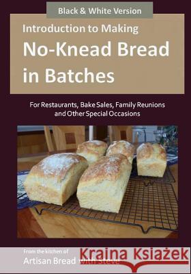 Introduction to Making No-Knead Bread in Batches (For Restaurants, Bake Sales, Family Reunions and Other Special Occasions) (B&W Version): From the ki Gamelin, Steve 9781500973438