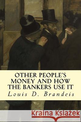 Other People's Money and How The Bankers Use It Brandeis, Louis D. 9781500974077 Createspace