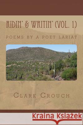 Ridin' & Writin': poems by a poet lariat Crouch, Clark 9781500974084 Createspace