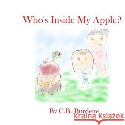 Who's Inside My Apple? C. B. Burdette 9781500975517 Createspace