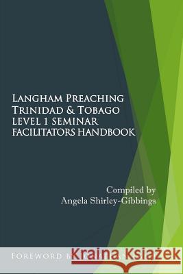 Langham Preaching Trinidad & Tobago Level 1 Seminar: Facilitators Handbook Angela Shirley-Gibbings Kelvin Mapp Joseph Caterso 9781500975647
